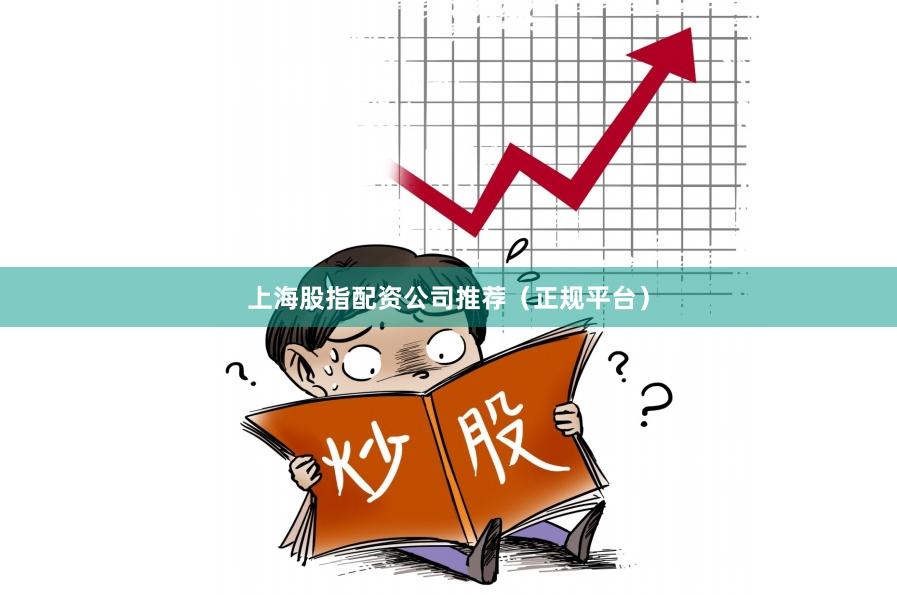 上海股指配资公司推荐（正规平台）