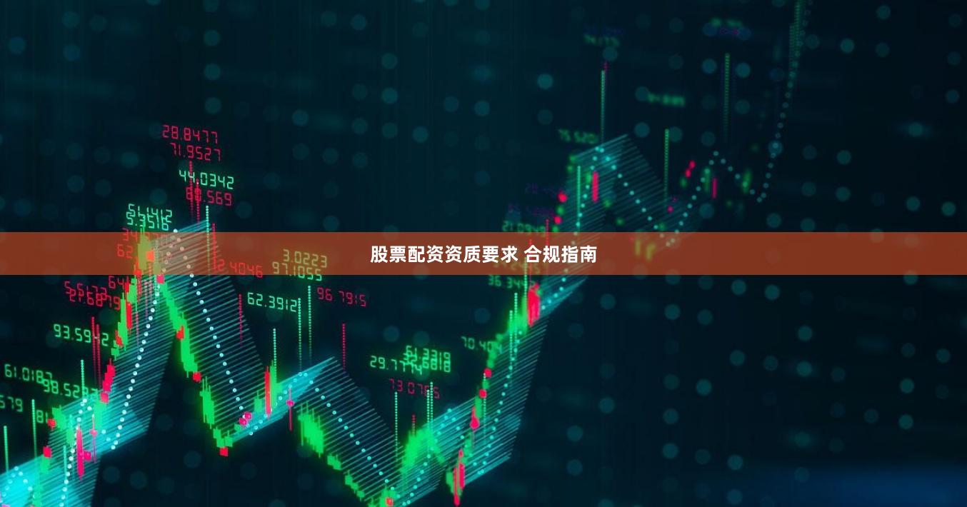 股票配资资质要求 合规指南