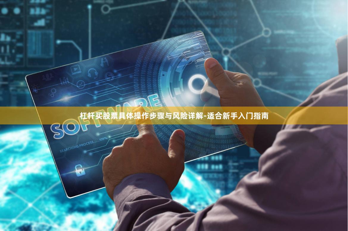 杠杆买股票具体操作步骤与风险详解-适合新手入门指南