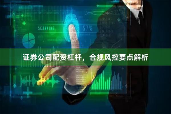 证券公司配资杠杆，合规风控要点解析
